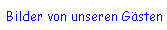 Bilder von unseren Gsten